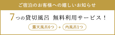 ご宿泊のお客様への嬉しいお知らせ 7つの貸切風呂 無料利用サービス！